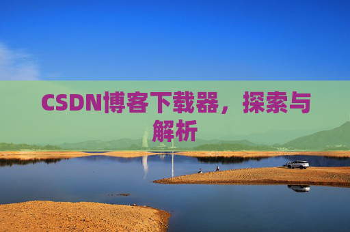 CSDN博客下载器，探索与解析